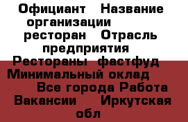 Официант › Название организации ­ Bacco, ресторан › Отрасль предприятия ­ Рестораны, фастфуд › Минимальный оклад ­ 20 000 - Все города Работа » Вакансии   . Иркутская обл.